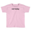 not today Toddler T-shirt