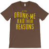 drunk me had their reasons T-Shirt