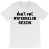 Don't Eat Watermelon Seeds T-Shirt