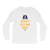 don't ice me bro Long Sleeve Shirts