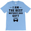 I Am The Best Mother's Day Gift Ever T-Shirt