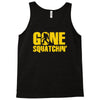 gone squatchin Tank Top