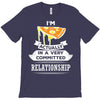 I Am Pizza Actually In A Very Commited Relationship T-Shirt