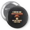i have so mushroom for you Pin-back button