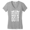 mustache made me do it funny Women's V-Neck T-Shirt