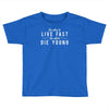 too slow to live fast too old to die young Toddler T-shirt