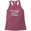 and though she be but little, she is fierce Racerback Tank