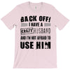 back off i have a crazy husband and i'm not afraid to user her T-Shirt