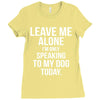 Leave Me Alone I Am Only Speaking To My Dog Today Ladies Fitted T-Shirt