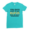 You Guys Want To Get Rufus Back Or What Sametimeless Ladies Fitted T-Shirt