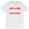 its not just a dog youre just an idiot T-Shirt