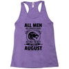 All Men Are Created Equal But Only The Best Are Born In August Racerback Tank