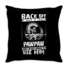 Back Off I Have A Crazy Pawpaw And I am not Afraid To Use Him Throw Pillow