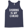 dabbing is my cardio Tank Top