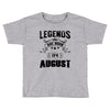 Legends Are Born In August Toddler T-shirt