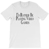 i'd rather be playing video games T-Shirt
