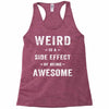 Weird Is A Side Effect Of Being Awesome Racerback Tank