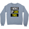 i woke up like this Crewneck Sweatshirt