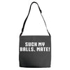 Suck my balls mate Adjustable Strap Totes