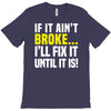 if it ain't broke i'll fix it T-Shirt
