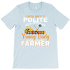 I Was Once A Polite Well Mannered Young Lady And The I Became A Farmer T-Shirt