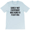 surely not everybody was kung fu fighting T-Shirt