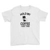 hold my coffee Youth Tee