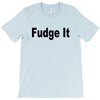 fudge it T-Shirt