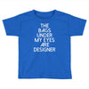 the bags under my eyes are designer fashion humor funny Toddler T-shirt