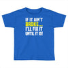 if it ain't broke i'll fix it Toddler T-shirt