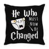 He Who Must Now Be Changed Throw Pillow
