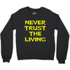 never trust the living Crewneck Sweatshirt