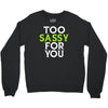 too sassy for you Crewneck Sweatshirt
