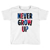 never grow up (2) Toddler T-shirt