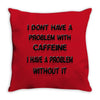 don't have a caffeine problem girls Throw Pillow