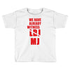 we have already witnessed Toddler T-shirt