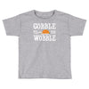 gobble till you wobble Toddler T-shirt