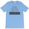 In My Defense I WAs Left Unsupervised T-Shirt