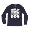 Being an adult is hard I'd rather be a dog Long Sleeve Shirts