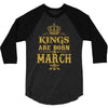 Kings Are Born In March 3/4 Sleeve Shirt