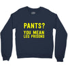 pants you mean leg prisons Crewneck Sweatshirt