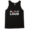 PLAY IT LOUD! Tank Top