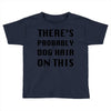 there's probably dog hair on this Toddler T-shirt