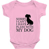 SORRY I CAN'T I HAVE PLANS WITH MY DOG Baby Onesie