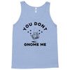 you don't gnome me Tank Top