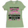 I Never Dreamed I d Grow Up To Be A Super Cute Veterinarin But Here I' Ladies Fitted T-Shirt