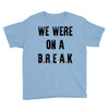 Friends Quote - We Were On A Break Youth Tee