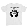 I'S NOT DRINKING ALONE IF DOG IS HOME. Youth Tee
