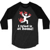 i tried it at home! funny 3/4 Sleeve Shirt