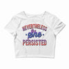 nevertheless she persisted Crop Top